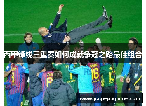 西甲锋线三重奏如何成就争冠之路最佳组合