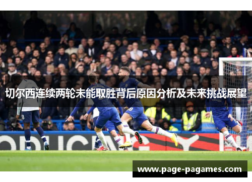 切尔西连续两轮未能取胜背后原因分析及未来挑战展望