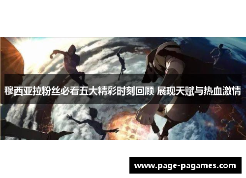 穆西亚拉粉丝必看五大精彩时刻回顾 展现天赋与热血激情