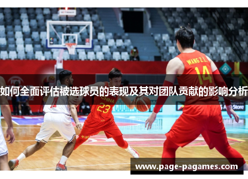 如何全面评估被选球员的表现及其对团队贡献的影响分析