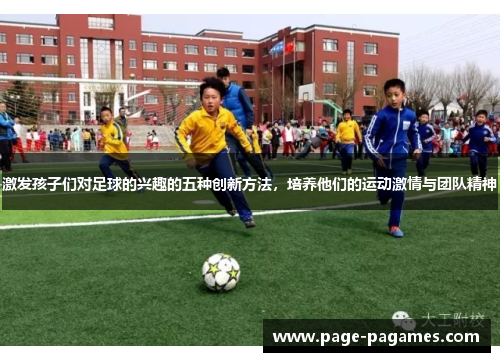 激发孩子们对足球的兴趣的五种创新方法，培养他们的运动激情与团队精神