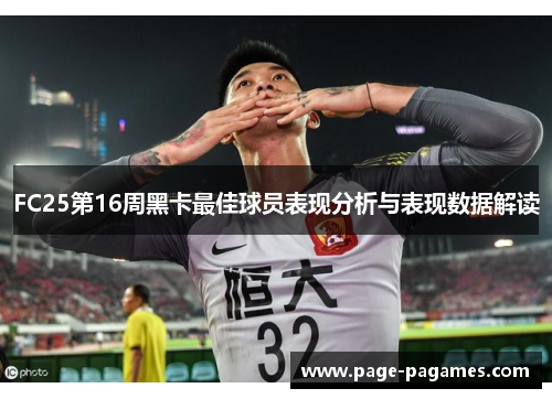FC25第16周黑卡最佳球员表现分析与表现数据解读