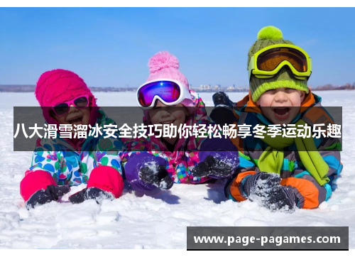 八大滑雪溜冰安全技巧助你轻松畅享冬季运动乐趣