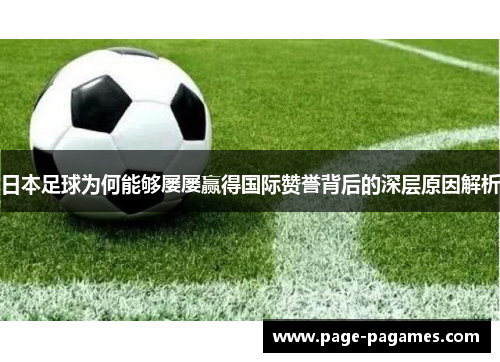 日本足球为何能够屡屡赢得国际赞誉背后的深层原因解析
