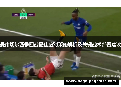 曼市切尔西争四战最佳应对策略解析及关键战术部署建议