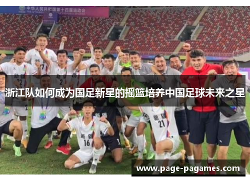 浙江队如何成为国足新星的摇篮培养中国足球未来之星