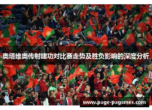 奥塔维奥传射建功对比赛走势及胜负影响的深度分析