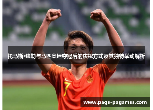 托马斯·穆勒与马匹奥运夺冠后的庆祝方式及其独特举动解析