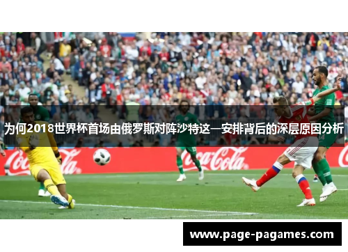 为何2018世界杯首场由俄罗斯对阵沙特这一安排背后的深层原因分析