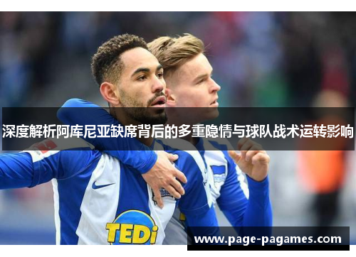 深度解析阿库尼亚缺席背后的多重隐情与球队战术运转影响