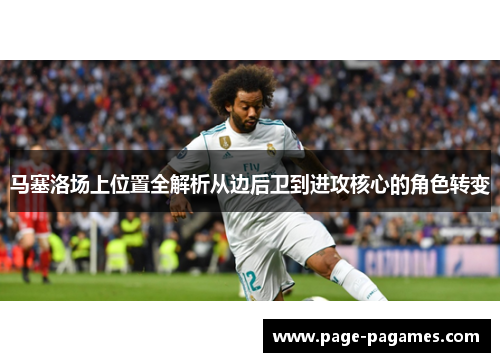 马塞洛场上位置全解析从边后卫到进攻核心的角色转变