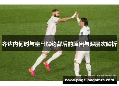 齐达内何时与皇马解约背后的原因与深层次解析