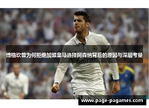 博格坎普为何拒绝加盟皇马选择阿森纳背后的原因与深层考量