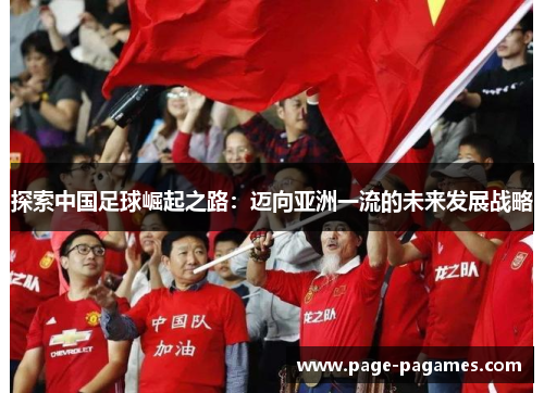 探索中国足球崛起之路：迈向亚洲一流的未来发展战略