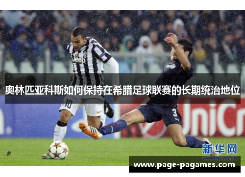 奥林匹亚科斯如何保持在希腊足球联赛的长期统治地位