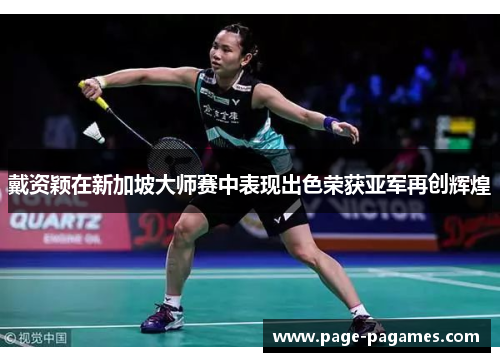 戴资颖在新加坡大师赛中表现出色荣获亚军再创辉煌