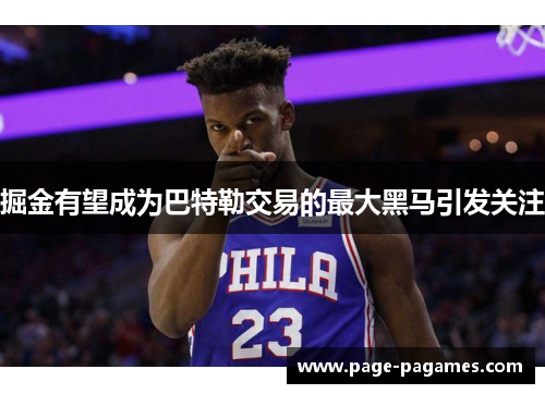 掘金有望成为巴特勒交易的最大黑马引发关注