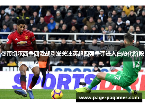 曼市切尔西争四激战引发关注英超四强争夺进入白热化阶段