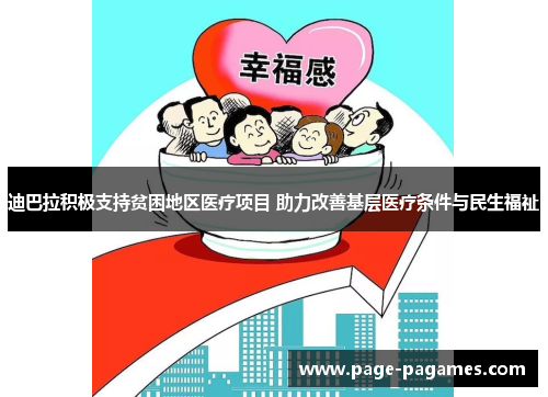 迪巴拉积极支持贫困地区医疗项目 助力改善基层医疗条件与民生福祉